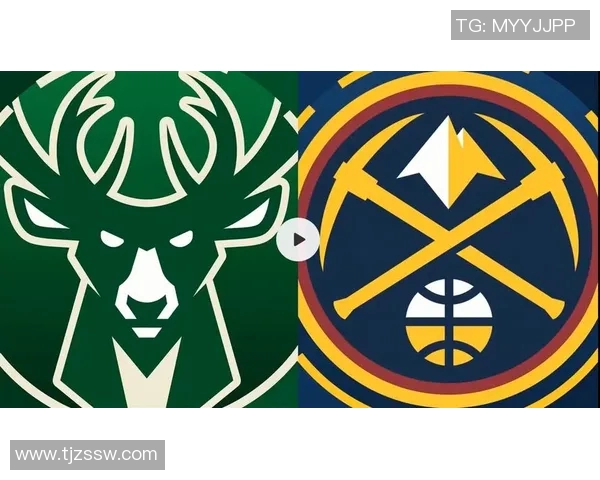 雄鹿与掘金精彩对决直播观看指南及赛前分析